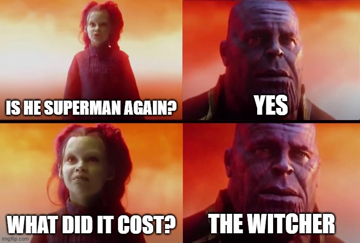 thanos what did it cost | IS HE SUPERMAN AGAIN? YES; WHAT DID IT COST? THE WITCHER | image tagged in thanos what did it cost | made w/ Imgflip meme maker
