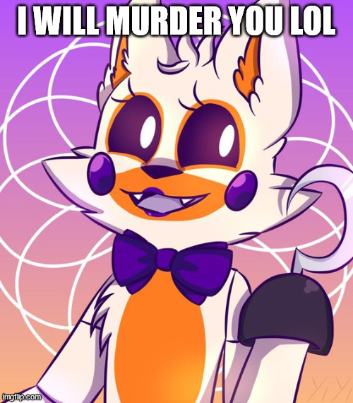 Lolbit | I WILL MURDER YOU LOL | image tagged in lolbit | made w/ Imgflip meme maker