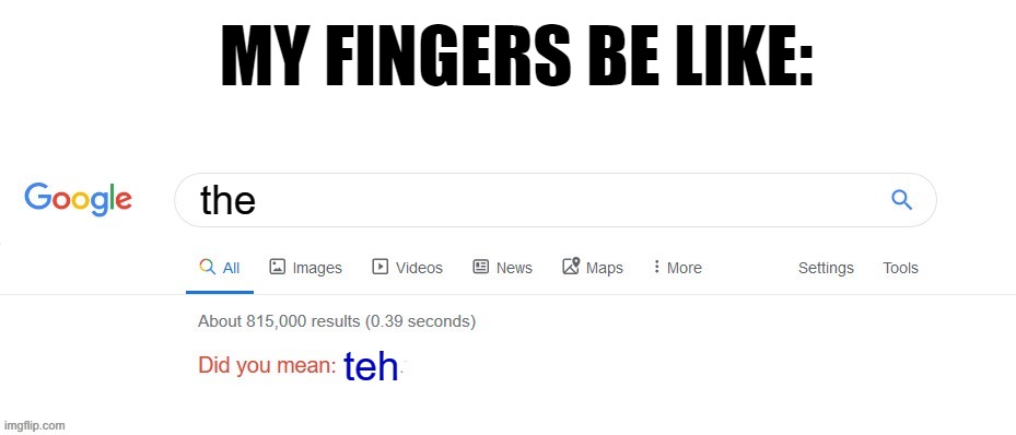 :) | MY FINGERS BE LIKE:; the; teh | image tagged in did you mean | made w/ Imgflip meme maker
