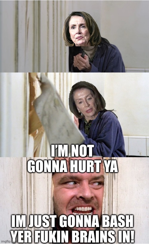 the shining | I’M NOT GONNA HURT YA IM JUST GONNA BASH YER FUKIN BRAINS IN! | image tagged in the shining | made w/ Imgflip meme maker