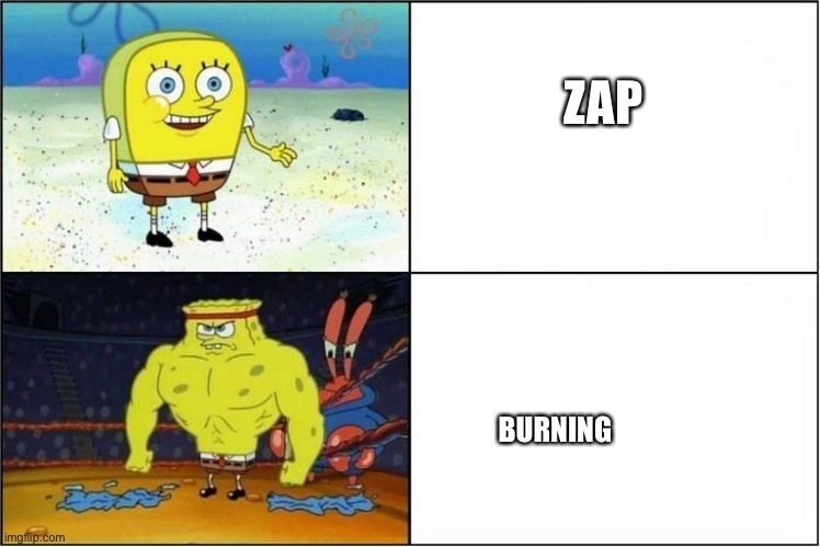 spongebob muscle | ZAP; BURNING | image tagged in spongebob muscle | made w/ Imgflip meme maker