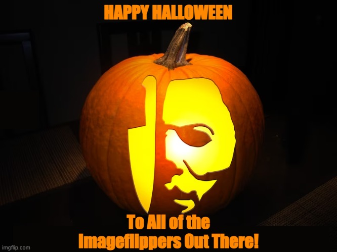 HAPPY HALLOWEEN To All of the Imageflippers Out There! | image tagged in happy halloween,halloween,imageflip,funny,memes,trick or treat | made w/ Imgflip meme maker