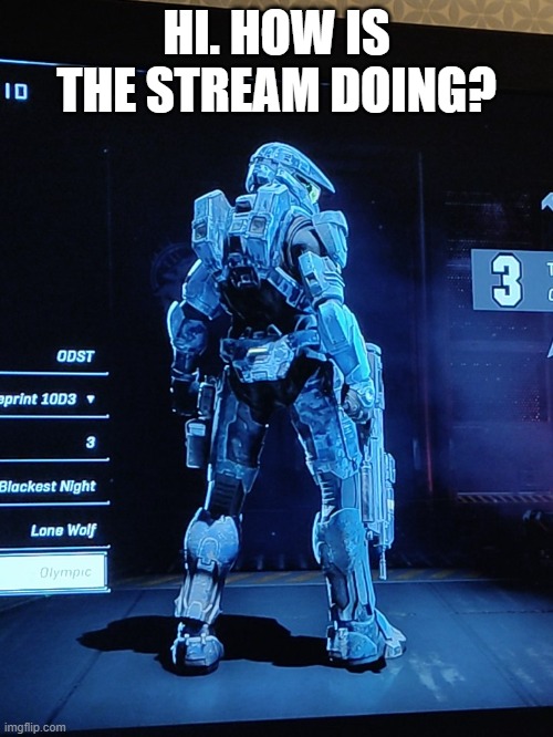 Mod note: great | HI. HOW IS THE STREAM DOING? | image tagged in my halo spartan | made w/ Imgflip meme maker