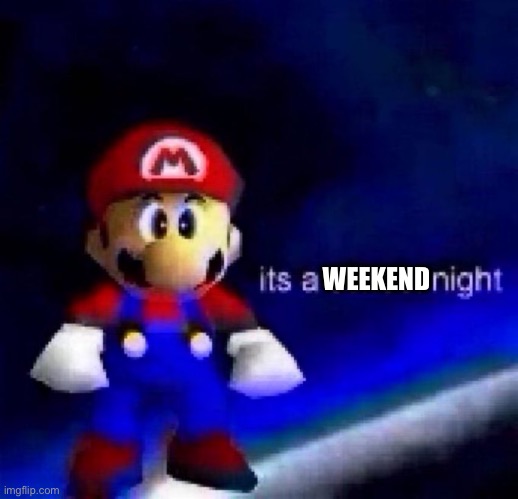 School Night | WEEKEND | image tagged in school night | made w/ Imgflip meme maker