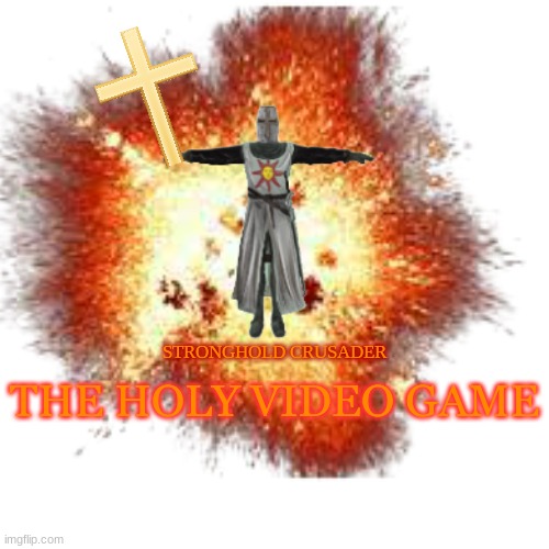 THE HOLY VIDEO GAME STRONGHOLD CRUSADER | made w/ Imgflip meme maker