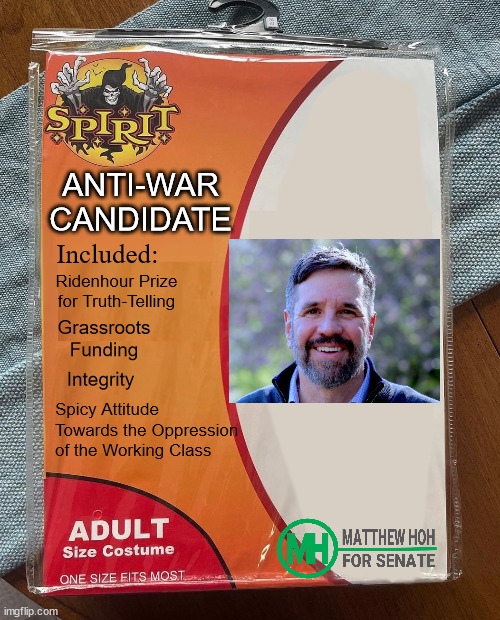 Spirit Halloween | ANTI-WAR CANDIDATE; Included:; Ridenhour Prize for Truth-Telling; Grassroots Funding; Integrity; Spicy Attitude Towards the Oppression of the Working Class | image tagged in spirit halloween,politics,matt hoh | made w/ Imgflip meme maker