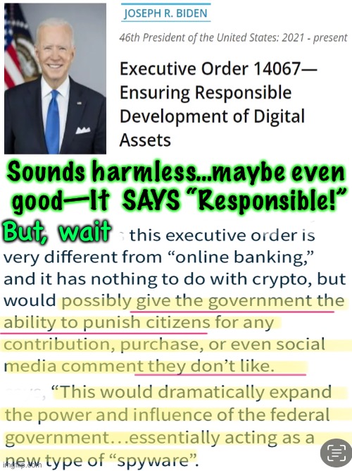 Another “Executive Order.”   Hey, it’s from Democrats — wutdid you expect? | Sounds harmless…maybe even
 good—It  SAYS “Responsible!”; But, wait | image tagged in memes,eo14067,more control over the people,especially people who are not demonrats,kissmyass progressives,fjb voters | made w/ Imgflip meme maker