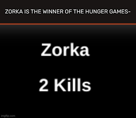ZORKA IS THE WINNER OF THE HUNGER GAMES- | image tagged in idk,stuff,s o u p,carck | made w/ Imgflip meme maker