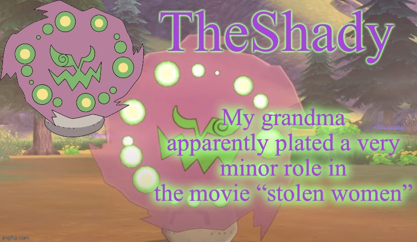 TheShady spiritomb temp | My grandma apparently plated a very minor role in the movie “stolen women” | image tagged in theshady spiritomb temp | made w/ Imgflip meme maker