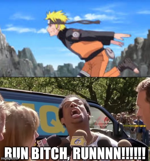Run Naruto, Runnnnn!!!!! | RUN BITCH, RUNNNN!!!!!! | image tagged in naruto run,run bitch run,memes,naruto shippuden,runner | made w/ Imgflip meme maker