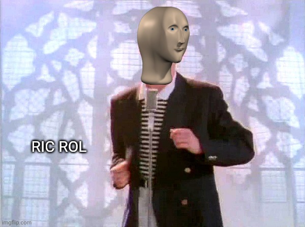 Ric rol | RIC ROL | image tagged in rickrolling | made w/ Imgflip meme maker