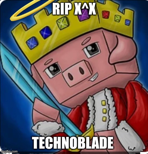 rip | RIP X^X; TECHNOBLADE | image tagged in roll safe think about it | made w/ Imgflip meme maker