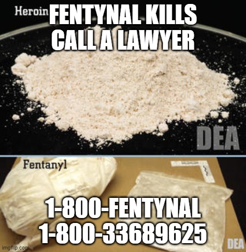 FENTYNAL KILLS
CALL A LAWYER; 1-800-FENTYNAL
1-800-33689625 | made w/ Imgflip meme maker