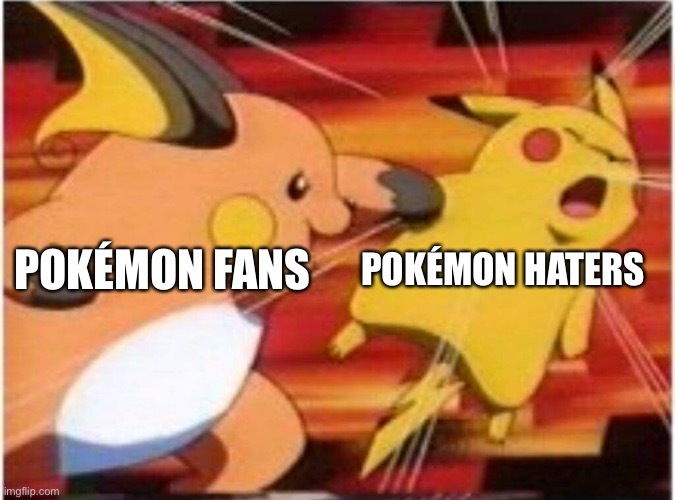 Fans of Pokémon (Good guys) Vs Haters of Pokémon (Bad guys) | POKÉMON HATERS; POKÉMON FANS | image tagged in raichu vs pikachu,haters,pokemon,memes,fans,haters vs fans | made w/ Imgflip meme maker