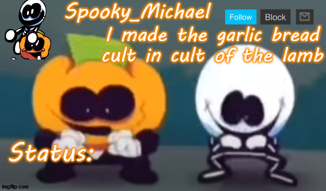 Michael's Spooky template |  I made the garlic bread cult in cult of the lamb | image tagged in michael's spooky template | made w/ Imgflip meme maker