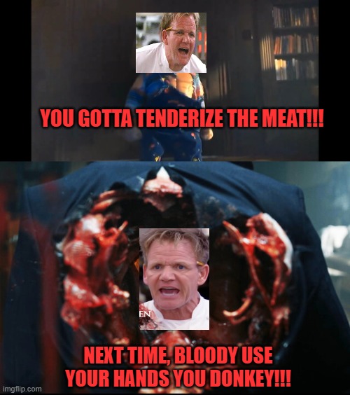 YOU GOTTA TENDERIZE THE MEAT!!! NEXT TIME, BLOODY USE YOUR HANDS YOU DONKEY!!! | image tagged in chucky,chef ramsay,let me show you how it's done | made w/ Imgflip meme maker