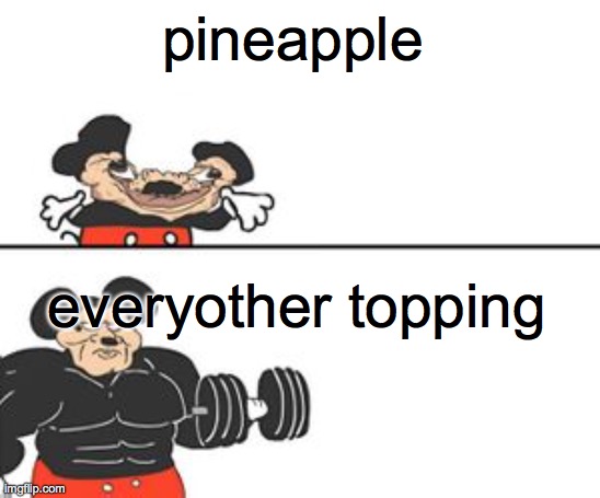 i hate pineapple on pizza | pineapple; everyother topping | image tagged in buff mokey | made w/ Imgflip meme maker