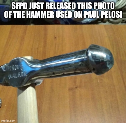 SFPD JUST RELEASED THIS PHOTO OF THE HAMMER USED ON PAUL PELOSI | made w/ Imgflip meme maker