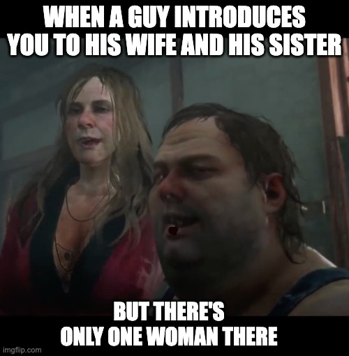 Southern Living | WHEN A GUY INTRODUCES YOU TO HIS WIFE AND HIS SISTER; BUT THERE'S ONLY ONE WOMAN THERE | image tagged in strange people,dark | made w/ Imgflip meme maker