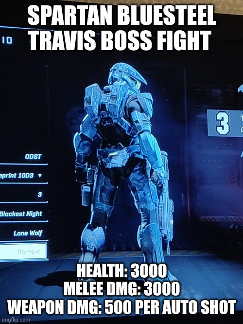 SPARTAN BLUESTEEL TRAVIS BOSS FIGHT; HEALTH: 3000
MELEE DMG: 3000
WEAPON DMG: 500 PER AUTO SHOT | image tagged in my halo spartan | made w/ Imgflip meme maker