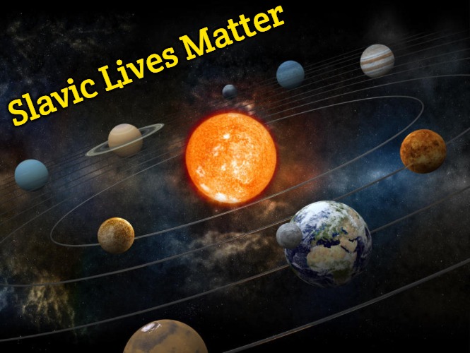 Solar System | Slavic Lives Matter | image tagged in solar system,slavic | made w/ Imgflip meme maker