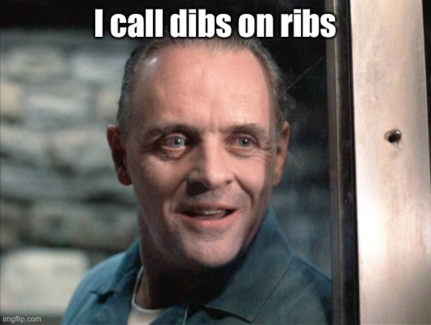 Hannibal Lecter | I call dibs on ribs | image tagged in hannibal lecter | made w/ Imgflip meme maker