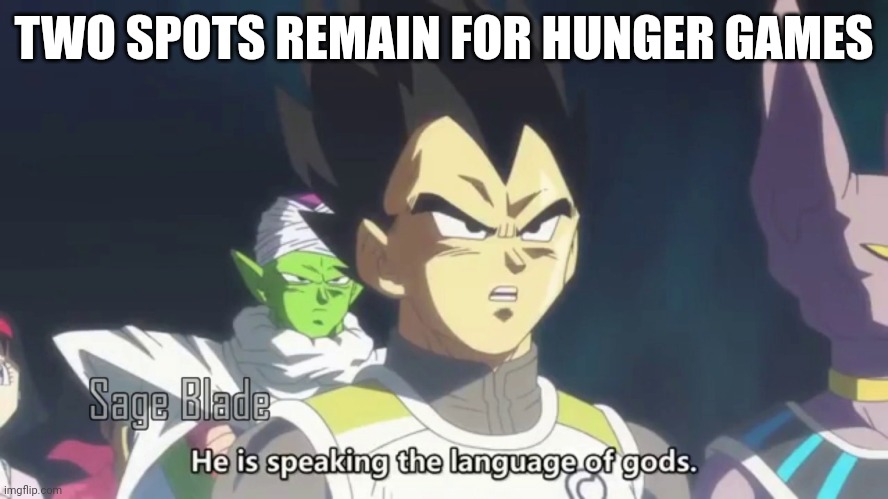 he is speaking the language of the gods | TWO SPOTS REMAIN FOR HUNGER GAMES | image tagged in he is speaking the language of the gods | made w/ Imgflip meme maker