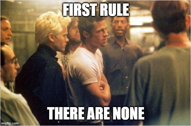 fight club there are no rules | FIRST RULE THERE ARE NONE | image tagged in fight club there are no rules | made w/ Imgflip meme maker