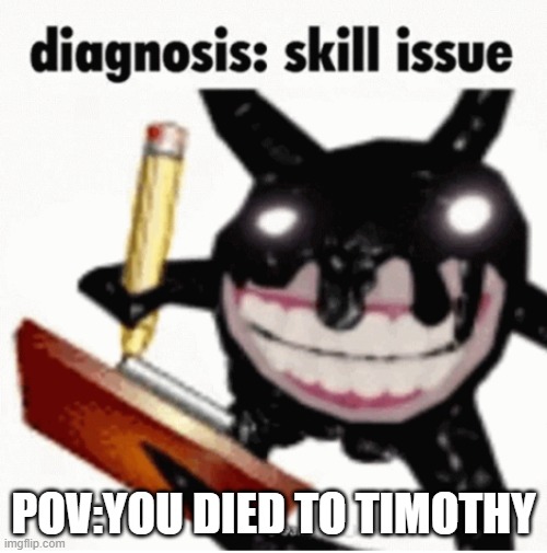 pov:you suck at doors | POV:YOU DIED TO TIMOTHY | image tagged in skill issue | made w/ Imgflip meme maker