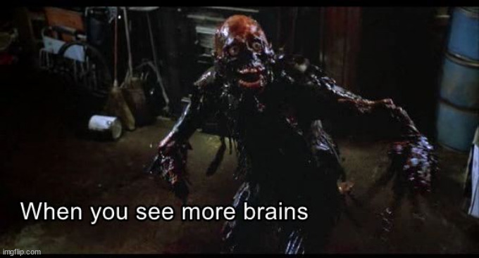 When you see more brains | image tagged in living dead,zombie,brains | made w/ Imgflip meme maker