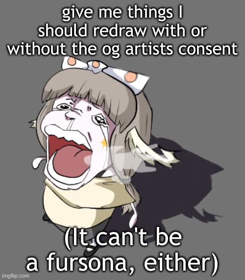 Quandria crying | give me things I should redraw with or without the og artists consent; (It can't be a fursona, either) | image tagged in quandria crying | made w/ Imgflip meme maker