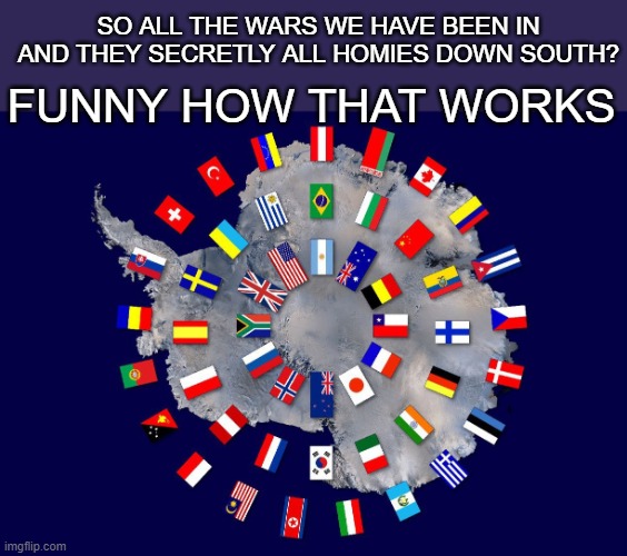 SO ALL THE WARS WE HAVE BEEN IN AND THEY SECRETLY ALL HOMIES DOWN SOUTH? FUNNY HOW THAT WORKS | image tagged in treaties,wars | made w/ Imgflip meme maker