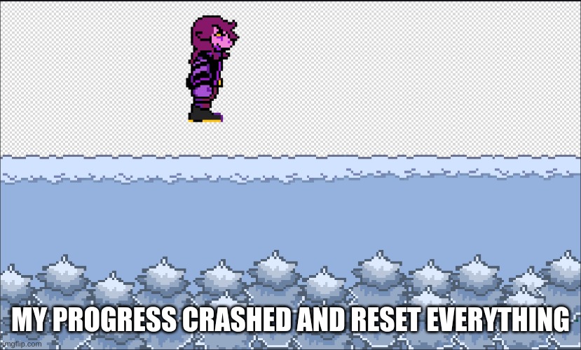 FU- | MY PROGRESS CRASHED AND RESET EVERYTHING | made w/ Imgflip meme maker