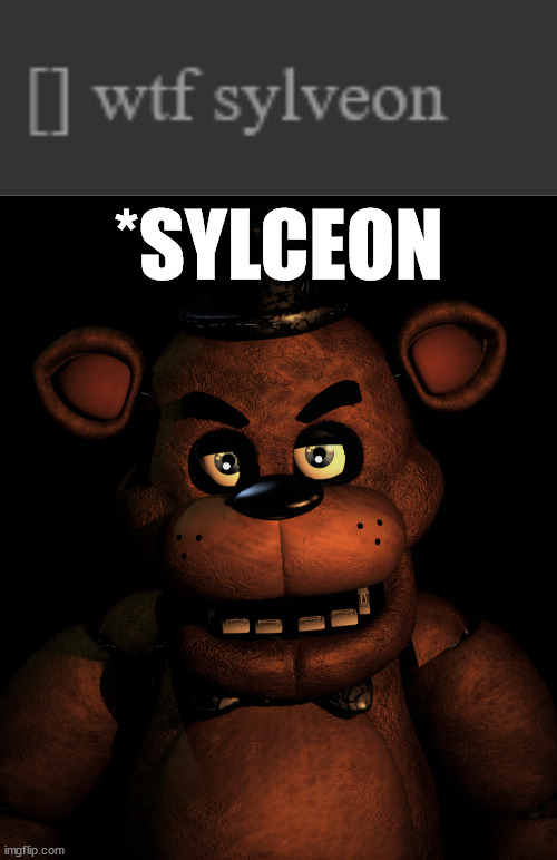 *SYLCEON | image tagged in angry freddy | made w/ Imgflip meme maker