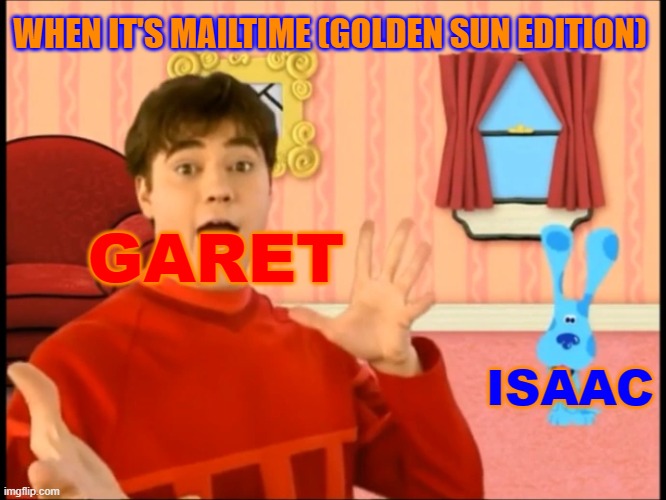When it's Mailtime (Golden Sun edition) | WHEN IT'S MAILTIME (GOLDEN SUN EDITION); GARET; ISAAC | image tagged in mailtime with joe,golden sun,blue's clues,mailtime | made w/ Imgflip meme maker