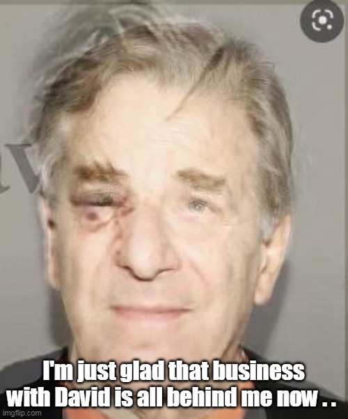 I'm just glad that business with David is all behind me now . . | made w/ Imgflip meme maker
