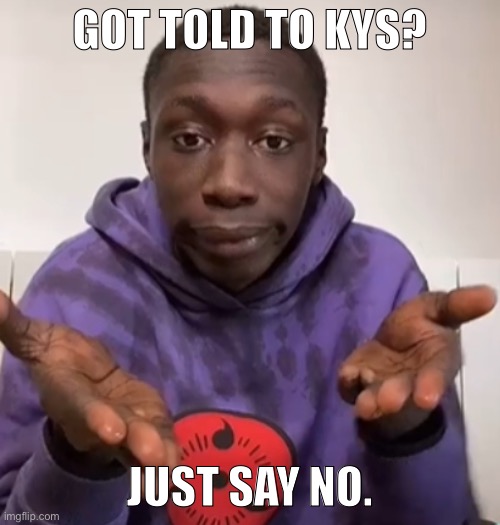 Khaby Lame Obvious | GOT TOLD TO KYS? JUST SAY NO. | image tagged in khaby lame obvious | made w/ Imgflip meme maker