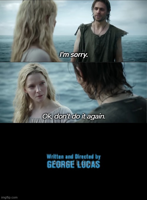 I'm sorry. Ok, don't do it again. | image tagged in written and directed by george lucas | made w/ Imgflip meme maker