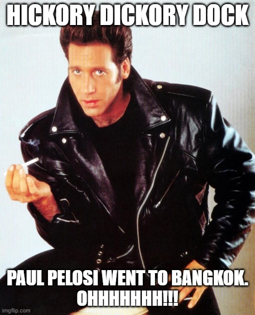 Rhyme about Paul Pelosi. LOL | HICKORY DICKORY DOCK; PAUL PELOSI WENT TO BANGKOK.
OHHHHHHH!!! | image tagged in andrew dice clay,nancy pelosi,democrats,husband | made w/ Imgflip meme maker