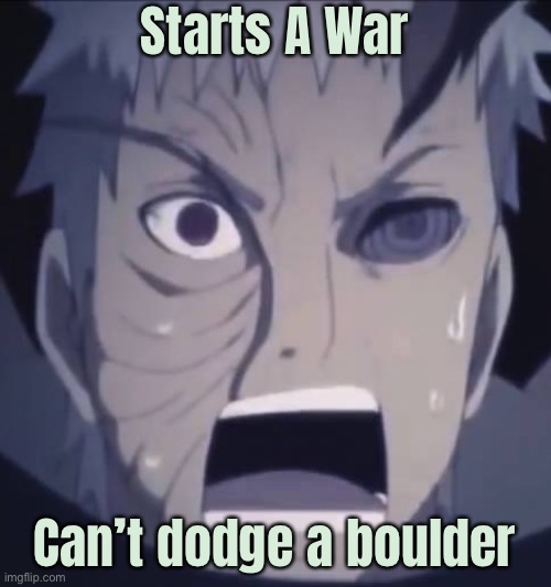 100% Accurate | Starts A War; Can’t dodge a boulder | image tagged in obito,memes,fourth great ninja war,naruto shippuden,crushed,boulder | made w/ Imgflip meme maker