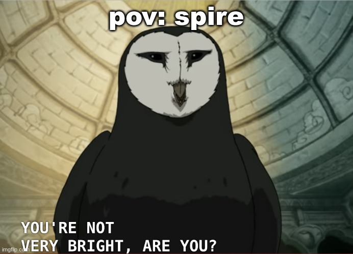 You're not very bright, are you? | pov: spire | image tagged in you're not very bright are you | made w/ Imgflip meme maker