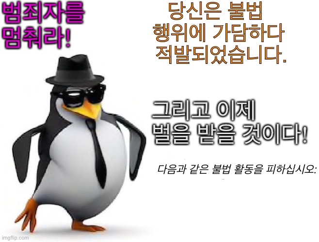 Halt Criminal! (Korean) | 범죄자를 멈춰라! 당신은 불법 
행위에 가담하다
 적발되었습니다. 그리고 이제 벌을 받을 것이다! 다음과 같은 불법 활동을 피하십시오: | image tagged in halt criminal,memes,funny,korean,language,korea | made w/ Imgflip meme maker