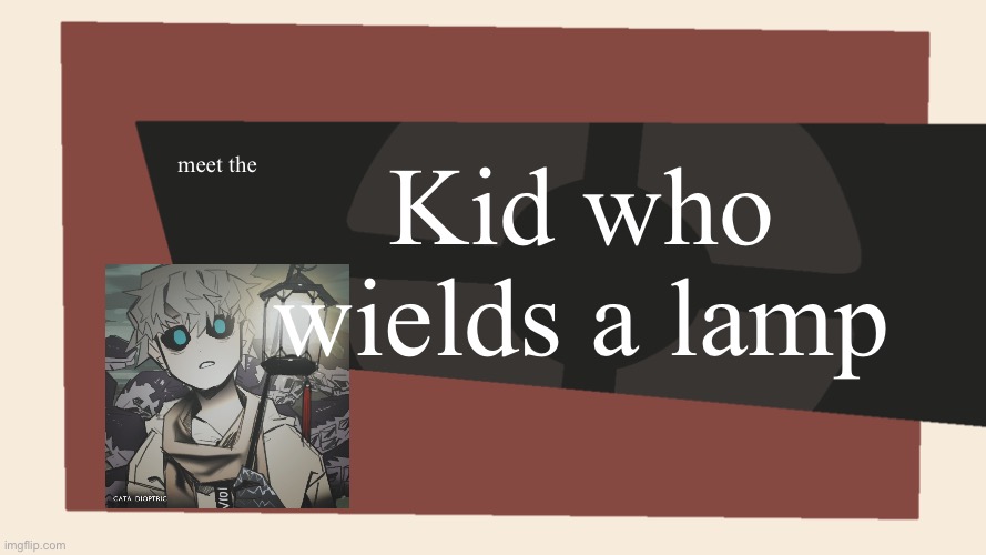 Meet the <Blank> | meet the Kid who wields a lamp | image tagged in meet the blank | made w/ Imgflip meme maker