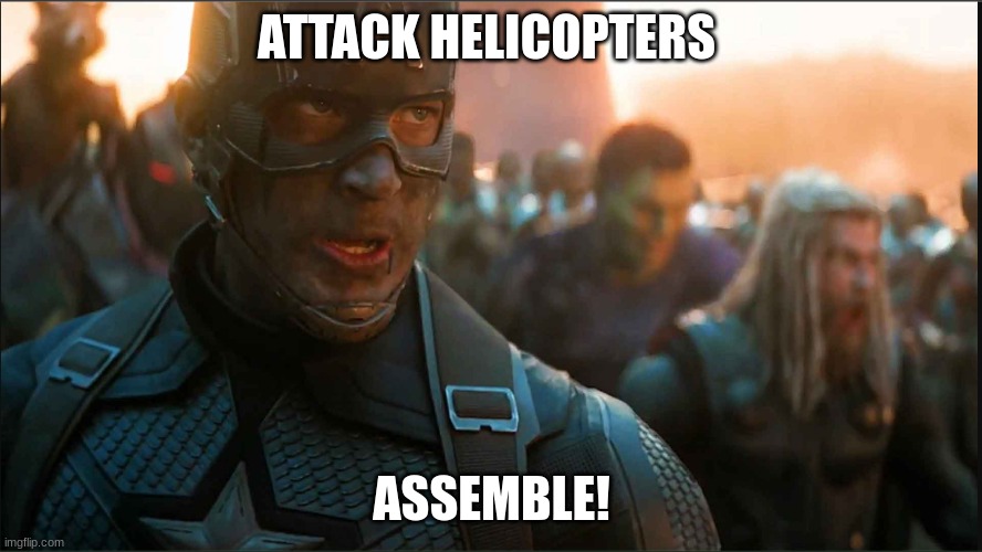 Avengers Assemble | ATTACK HELICOPTERS; ASSEMBLE! | image tagged in avengers assemble | made w/ Imgflip meme maker