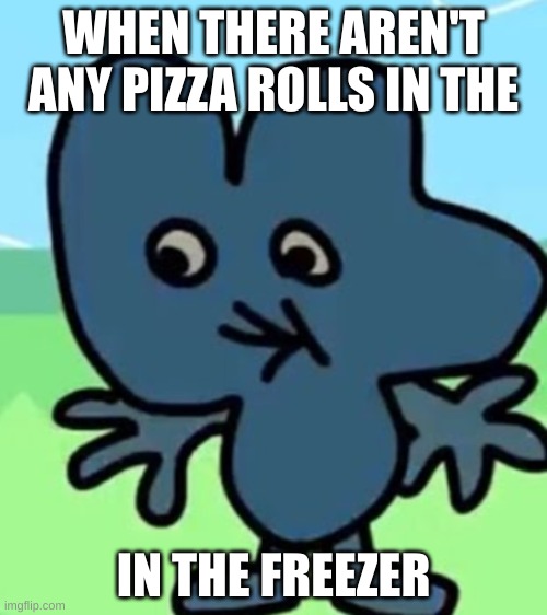 pizza rolls | WHEN THERE AREN'T ANY PIZZA ROLLS IN THE; IN THE FREEZER | image tagged in 2 popeyes biscuit no drink | made w/ Imgflip meme maker