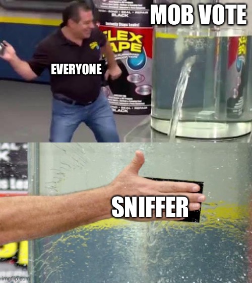 Flex Tape | MOB VOTE; EVERYONE; SNIFFER | image tagged in flex tape | made w/ Imgflip meme maker