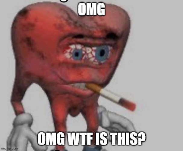 OMG; OMG WTF IS THIS? | made w/ Imgflip meme maker