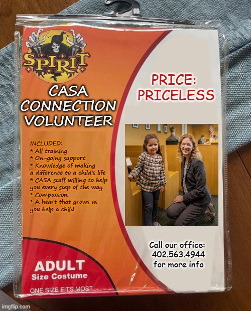 CASA Halloween | PRICE: 
PRICELESS; CASA CONNECTION VOLUNTEER; INCLUDED:
* All training
* On-going support 
* Knowledge of making 
a difference to a child's life
* CASA staff willing to help 
you every step of the way
* Compassion
* A heart that grows as 
you help a child; Call our office: 
402.563.4944 for more info | image tagged in spirit halloween | made w/ Imgflip meme maker