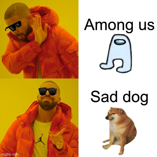 Drake Hotline Bling | Among us; Sad dog | image tagged in memes,drake hotline bling | made w/ Imgflip meme maker