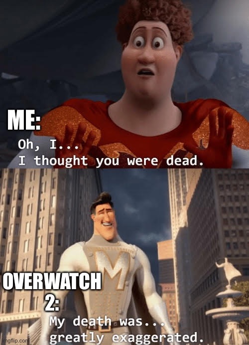 My death was greatly exaggerated | ME:; OVERWATCH 2: | image tagged in my death was greatly exaggerated,funny,overwatch,overwatch memes,megamind | made w/ Imgflip meme maker